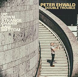 Peter Ehwald Double Trouble - Up, Down, Strange, Charm And Bottom