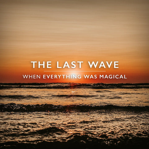 The Last Wave - When Everything Was Magical