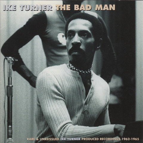 Ike Turner - The Bad Man: Rare & Unreissued Ike Turner Produced Recordings 1962-1965