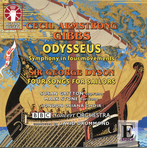 Cecil Armstrong Gibbs / Sir George Dyson, Susan Gritton, Mark Stone, London Oriana Choir, BBC Concert Orchestra Conducted By David Drummond - Odysseus / Four Songs For Sailors