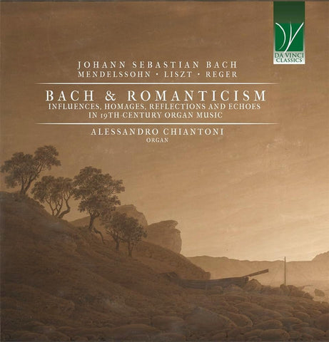 Johann Sebastian Bach • Mendelssohn • Liszt • Reger - Alessandro Chiantoni - Bach And Romanticism (Influences, Homages, Reflections And Echoes In 19th-Century Organ Music)