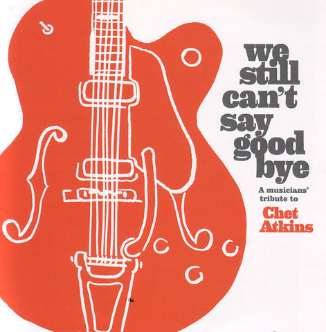 Various - We Still Can't Say Good Bye A Musicians' Tribute To Chet Atkins