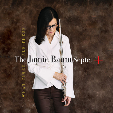 The Jamie Baum Septet+ - What Times Are These