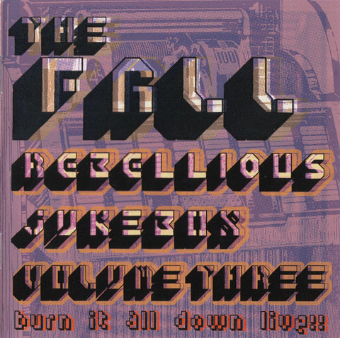 The Fall - Rebellious Jukebox Volume Three (Burn It All Down Live!!)