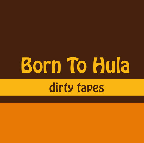 Born To Hula - dirty tapes