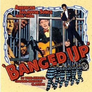 Various - Banged Up American Jailhouse Songs 1920’s to 1950’s