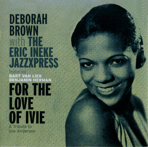 Deborah Brown With The Eric Ineke Jazzxpress Featuring Bart Van Lier, Benjamin Herman - For The Love Of Ivie