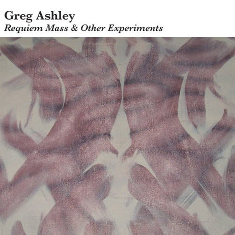 Greg Ashley - Requiem Mass & Other Experiments