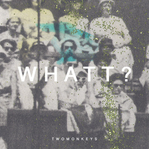 TwoMonkeys - WHATT?