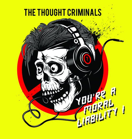 The Thought Criminals - You're A Moral Liability !