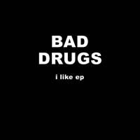Bad Drugs - I Like EP