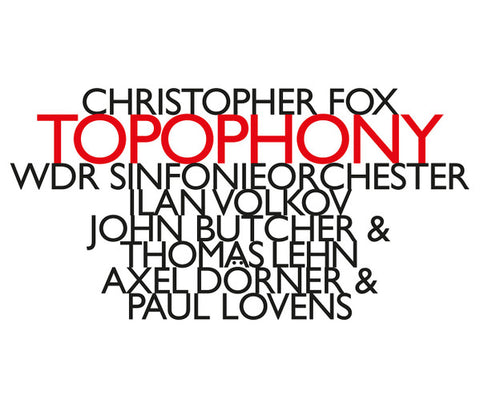 Christopher Fox / WDR Sinfonieorchester, Ilan Volkov / John Butcher & Thomas Lehn / Axel Dörner & Paul Lovens - Topophony