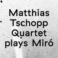 Matthias Tschopp Quartet - Plays Miró