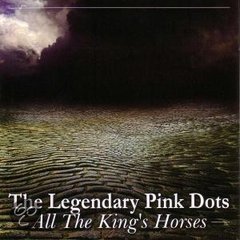 The Legendary Pink Dots - All The King's Horses