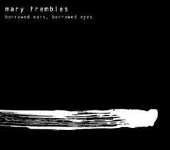 Mary Trembles - Borrowed Ears,Borrowed Eyes