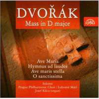 Antonín Dvořák - Prague Philharmonic Choir, Lubomír Mátl, Josef Kšica - Mass In D Major / Ave Maria / Hymnus Ad Laudes / Ave Maris Stella / O Sanctissima