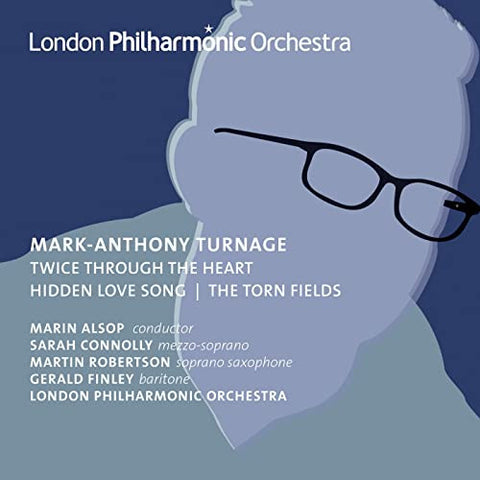 Mark-Anthony Turnage | London Philharmonic Orchestra – Marin Alsop / Sarah Connolly, Martin Robertson, Gerald Finley - Twice Through The Heart | Hidden Love Song | The Torn Fields