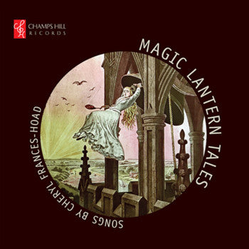 Cheryl Frances-Hoad - Magic Lantern Tales: Songs By Cheryl Frances-Hoad