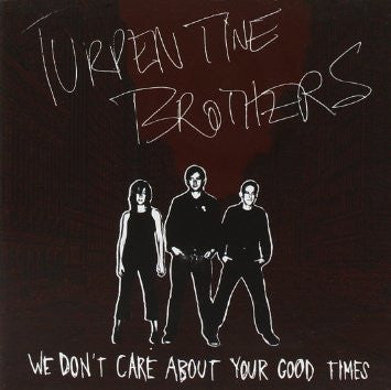 Turpentine Brothers - We Don't Care About Your Good Times