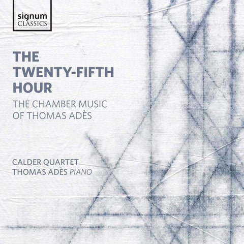 The Calder Quartet, Thomas Adès - The Twenty-Fifth Hour: Chamber Music of Thomas Adès