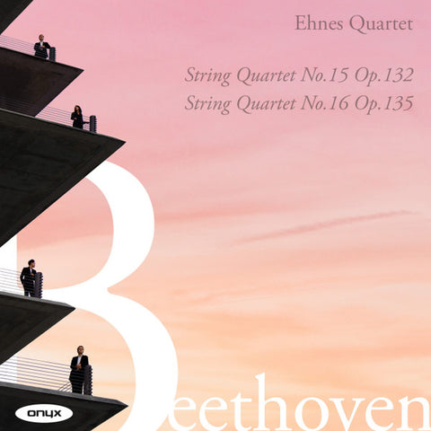 Ehnes Quartet, Beethoven - String Quartet No. 15 Op. 132 / String Quartet No. 16 Op. 135