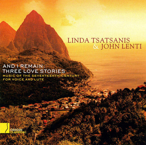 Linda Tsatsanis & John Lenti - And I Remain: Three Love Stories - Music Of The Seventeenth Century For Voice And Lute