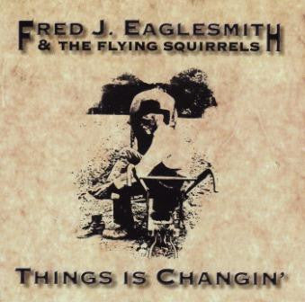Fred J. Eaglesmith & The Flying Squirrels - Things Is Changin'