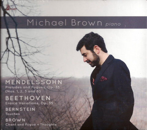 Michael Brown, Mendelssohn, Beethoven, Bernstein - Preludes And Fugues, Op. 35; Eroica Variations, Op. 35; Touches; Chand And Fugue; Thoughts