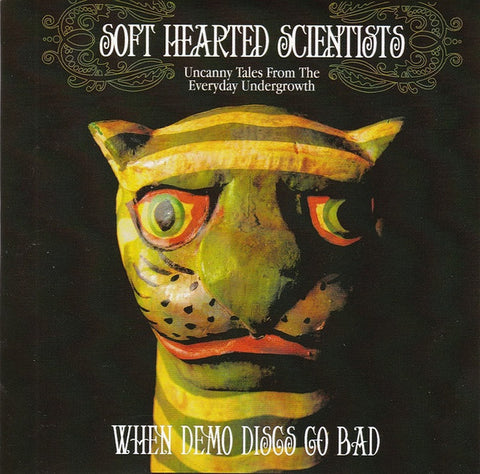 Soft Hearted Scientists - Uncanny Tales From The Everyday Undergrowth - The Demos - When Demo Disgs Go Bad
