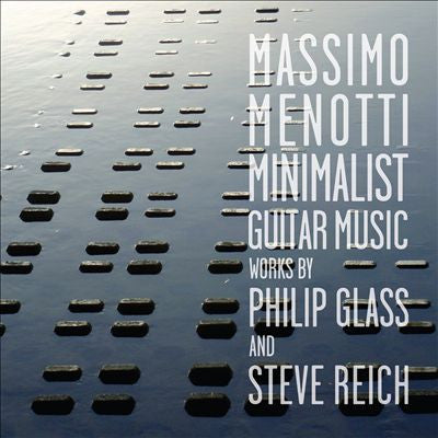 Massimo Menotti - Philip Glass And Steve Reich - Minimalist Guitar Music - Works By Philip Glass And Steve Reich