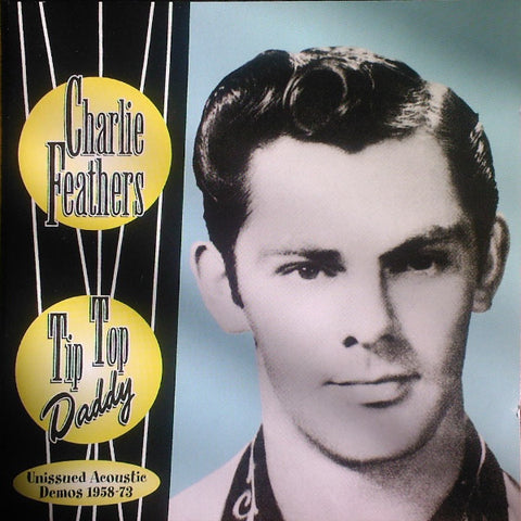 Charlie Feathers - Tip Top Daddy - Unissued Acoustic Demos 1958-73