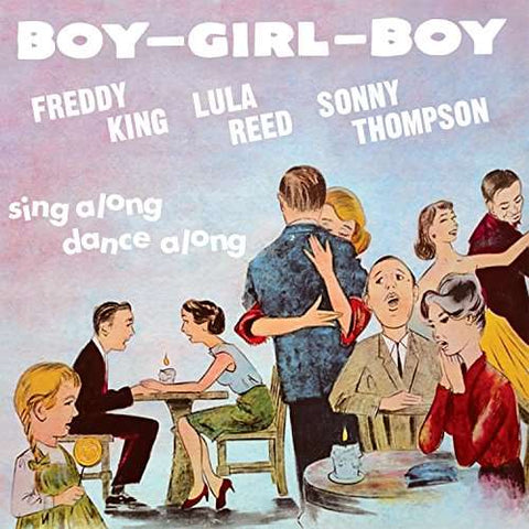 Freddy King / Lula Reed / Sonny Thompson - Boy, Girl, Boy
