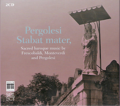 Pergolesi, Monteverdi, Frescobaldi - Pergolesi: Stabat Mater, Sacred Baroque Music By Pergolesi, Monteverdi & Frescobaldi