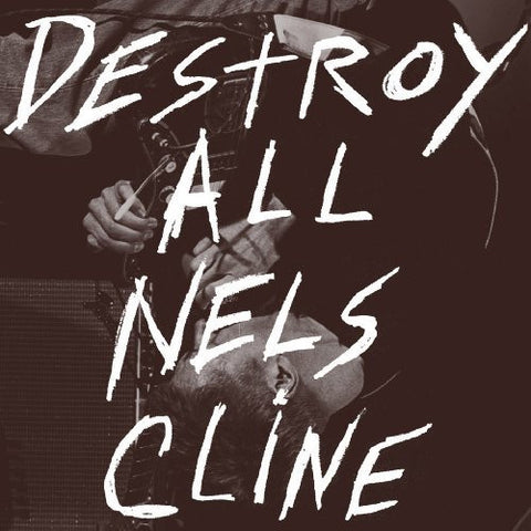 Nels Cline - Destroy All Nels Cline