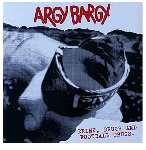 Argy Bargy - Drink, Drugs And Football Thugs.