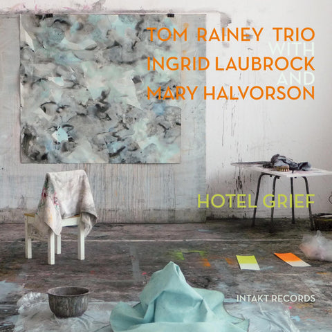 Tom Rainey Trio With Ingrid Laubrock And Mary Halvorson - Hotel Grief