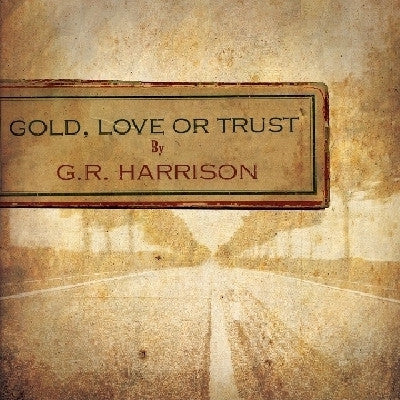 G.R. Harrison - Gold, Love Or Trust