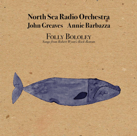 North Sea Radio Orchestra, John Greaves, Annie Barbazza - Folly Bololey (Songs From Robert Wyatt's Rock Bottom)