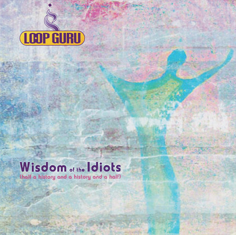 Loop Guru - Wisdom Of The Idiots (Half A History And A History And A Half)