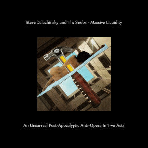 Steve Dalachinsky And The Snobs - Massive Liquidity (An Unsurreal Post-Apocalyptic Anti-Opera In Two Acts)
