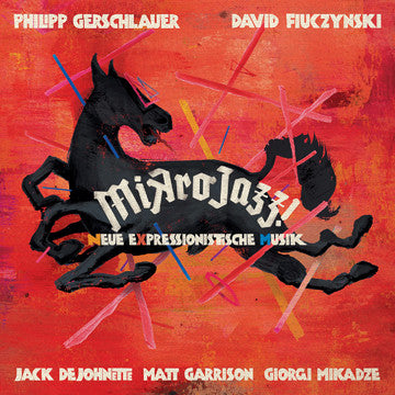 Philipp Gerschlauer, David Fiuczynski, Jack DeJohnette, Matt Garrison, Giorgi Mikadze - Mikrojazz! Neue Expressionistische Musik