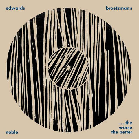 Broetzmann / Edwards / Noble - ... The Worse The Better