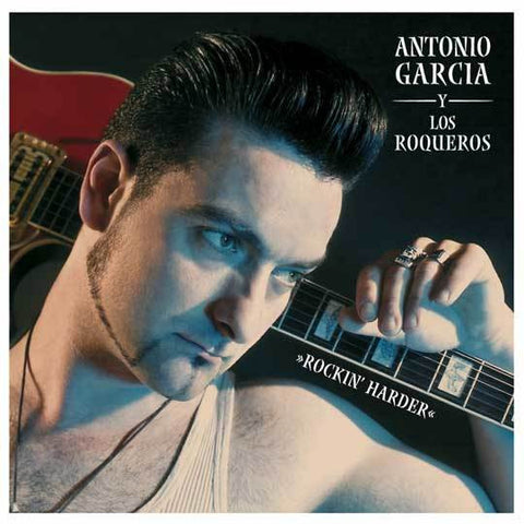 Antonio Garcia Y Los Roqueros - >> Rockin' Harder <<