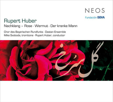 Rupert Huber - Chor Des Bayerischen Rundfunks • Dastan Ensemble • Mike Svoboda • Rupert Huber - Nachklang - Rose; Wermut; Der Kranke Mann