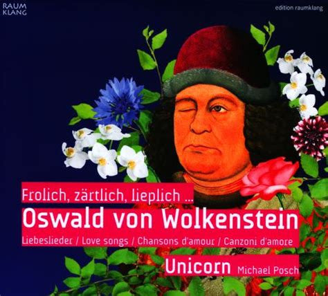 Unicorn, Michael Posch - Frolich, Zärtlich, Lieplich... Oswald von Wolkenstein: Liebeslieder / Love Songs / Chansons D'amour / Canzoni D'amore