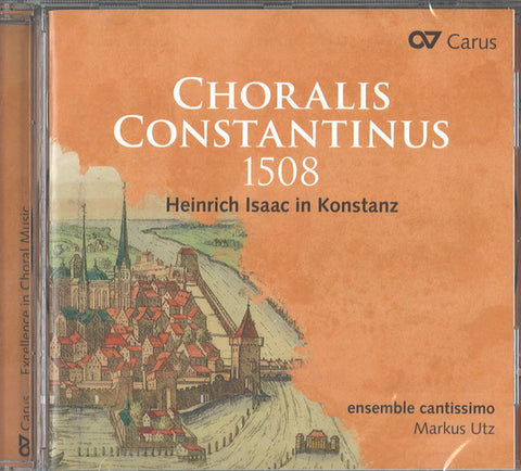 Heinrich Isaac / ensemble cantissimo, Markus Utz - Choralis Constantinus 1508 (Heinrich Isaac In Konstanz)