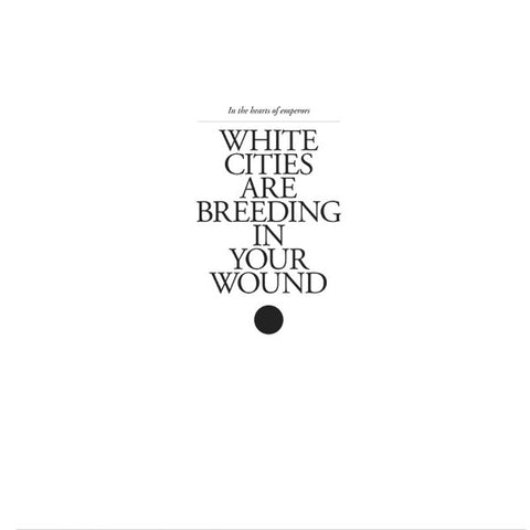 In The Hearts Of Emperors - White Cities Are Breeding In Your Wound
