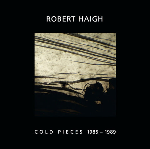 Robert Haigh - Cold Pieces 1985 - 1989