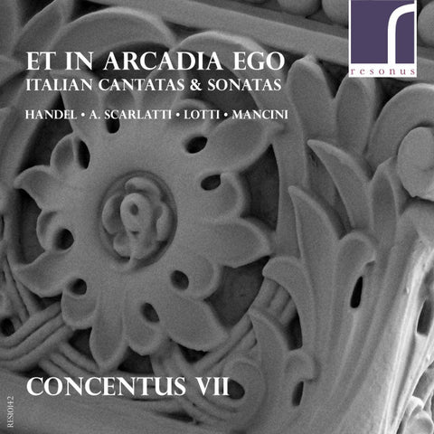Handel, A. Scarlatti, Lotti, Mancini - Concentus VII - Et In Arcadia Ego (Italian Cantatas & Sonatas)