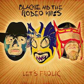 Blackie And The Rodeo Kings - Let's Frolic